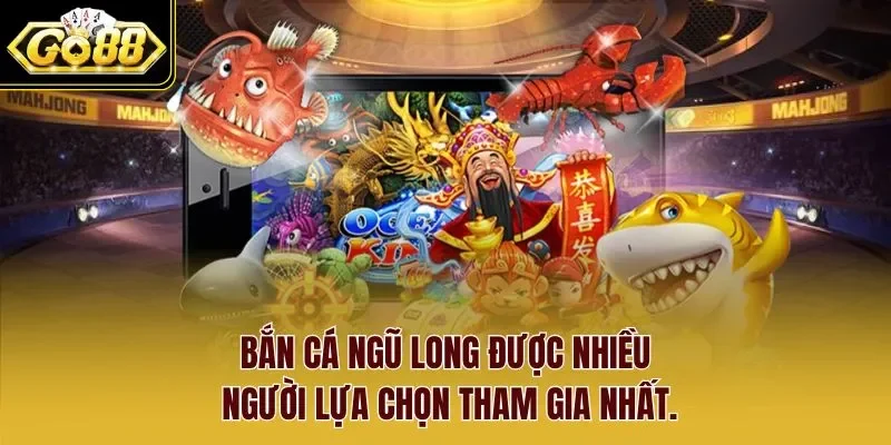 Bắn cá ngũ long được nhiều người lựa chọn tham gia nhất.