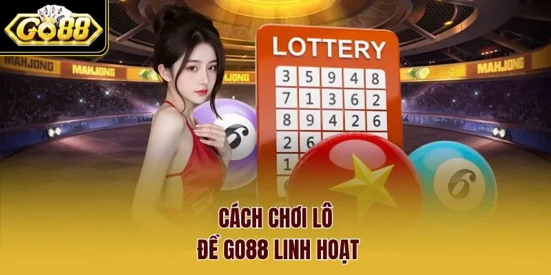 Cách chơi Lô Đề Go88 linh hoạt