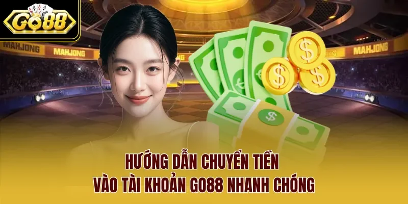 Hướng dẫn chuyển tiền vào tài khoản Go88 nhanh chóng