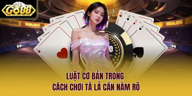 Luật cơ bản trong cách chơi tá lả cần nắm rõ