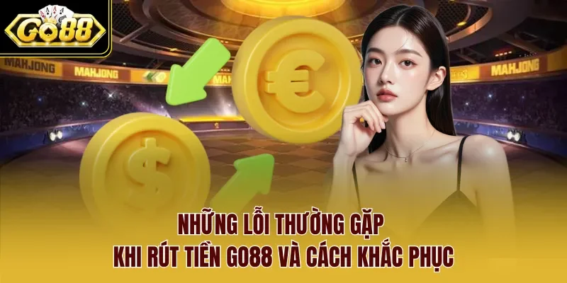 Những lỗi thường gặp khi rút tiền Go88 và cách khắc phục