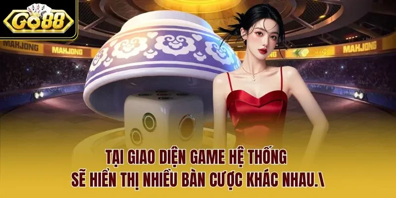 Tại giao diện game hệ thống sẽ hiển thị nhiều bàn cược khác nhau.