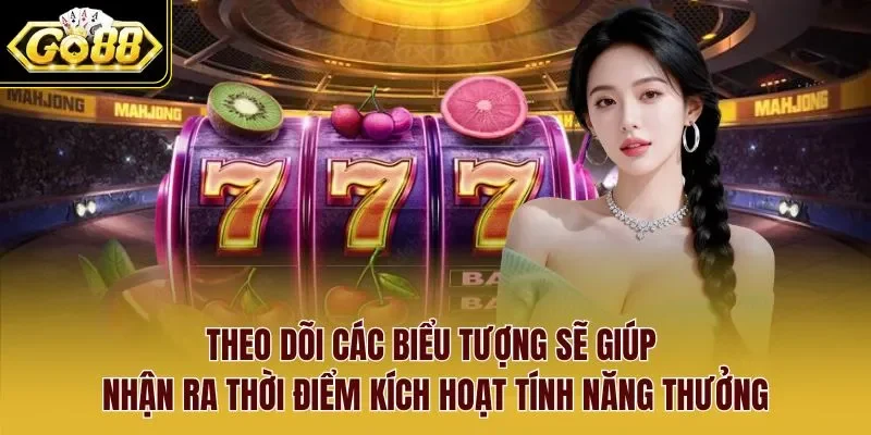 Theo dõi các biểu tượng sẽ giúp nhận ra thời điểm kích hoạt tính năng thưởng.